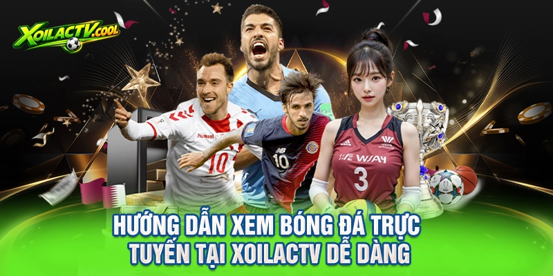 Hướng dẫn xem bóng đá trực tuyến tại xoilacTV dễ dàng